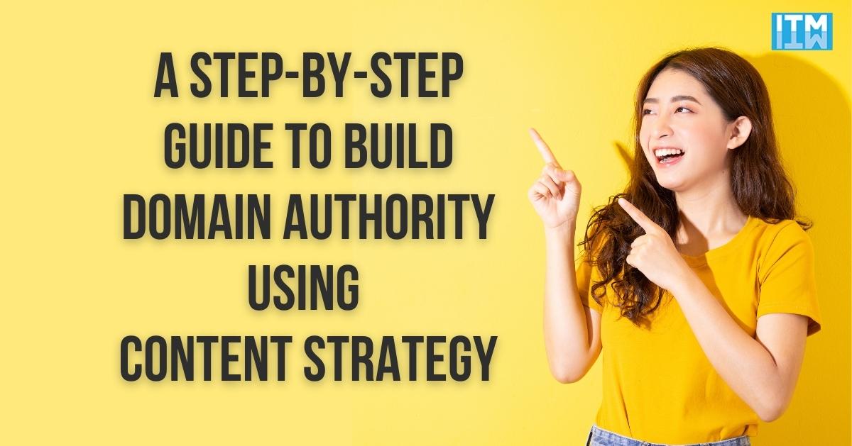 A Step-by-Step Guide to Build Domain Authority Using Content Strategy